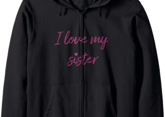 I Love My Sister Sibling Love Best Sister Ever Pink Text Zip Hoodie