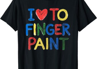 I Love To Finger Paint I’m Paint T-Shirt