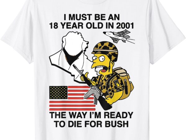 I must be an 18 year old in 2001 the way i’m ready to die t-shirt