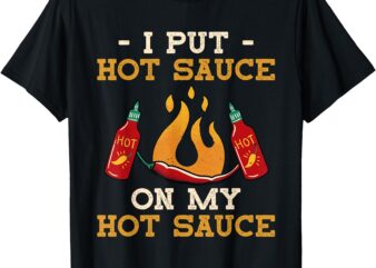 I Put Hot Sauce On My Hot Sauce T-Shirt