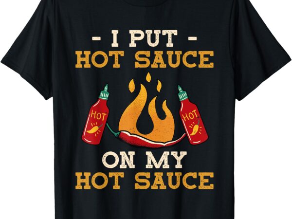 I put hot sauce on my hot sauce t-shirt