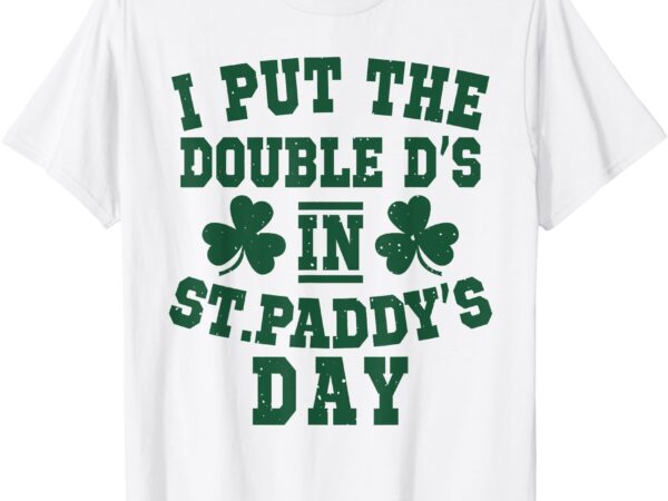 I put the double d’s in st paddy’s day shamrock boobs women t-shirt