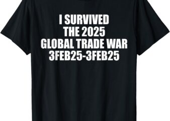 I Survived The 2025 Global Trade War 3Feb25 T-Shirt