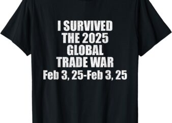 I Survived The 2025 Global Trade War Feb 3, 2025 Funny Trade T-Shirt