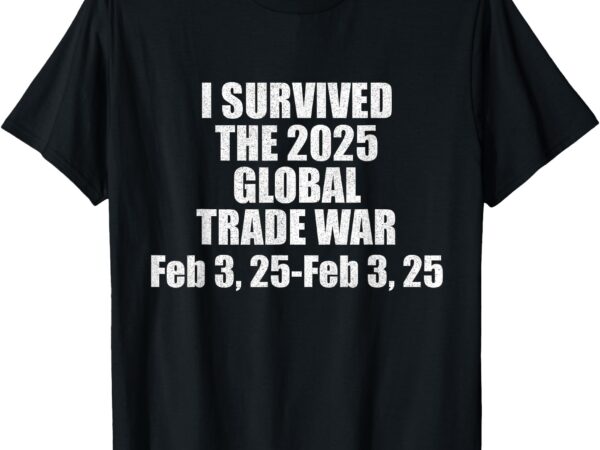 I survived the 2025 global trade war feb 3, 2025 funny trade t-shirt