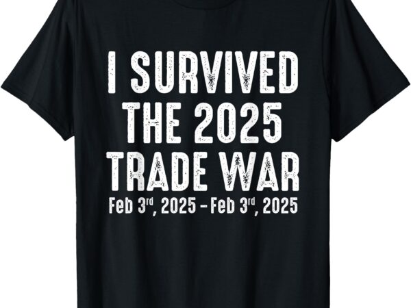 I survived the 2025 trade war – funny trade war and tariffs t-shirt