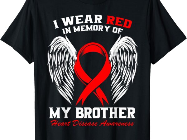 I wear red in memory of my brother heart disease awareness t-shirt