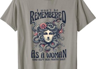 I Won’t Be Remembered As A Woman Who Kept Her Mouth Shut T-Shirt