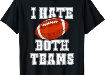 I hate both teams Football Fun Kickoff GIft _ Mens & Womens T-Shirt