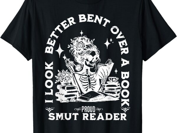 I look better bent over a book smut reader t-shirt