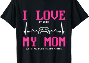 I love it when my mom lets me play video games T-Shirt