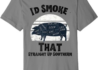 I’d Smoke That Straight Up BBQ Lover Southern Grilling Humor Premium T-Shirt