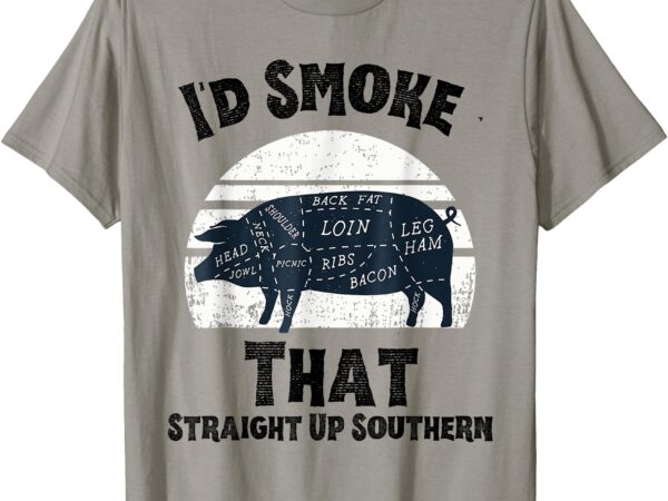 I’d smoke that straight up bbq lover southern grilling humor t-shirt