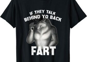 If They Talk Behind Your Back Fart Meme Funny Oddly Specific T-Shirt