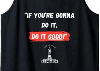 _If You’re Gonna Do It, Do It Good_ motivational, funny Tank Top