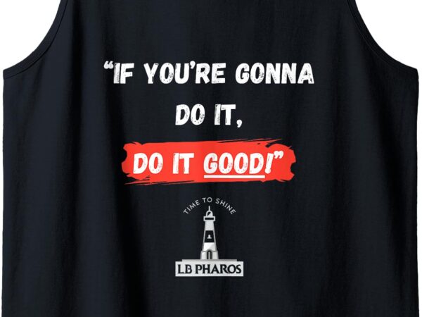 _if you’re gonna do it, do it good_ motivational, funny tank top