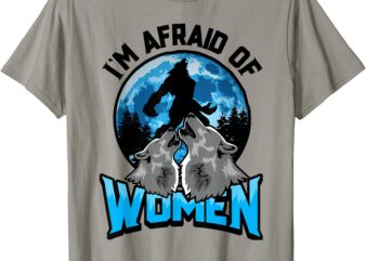 I’m Afraid Of Women Funny Alpha Wolf Meme Werewolf Gift T-Shirt