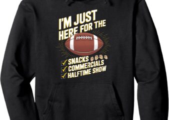 I’m Here For Snacks Commercials Halftime Show Football Game Pullover Hoodie t shirt design for sale