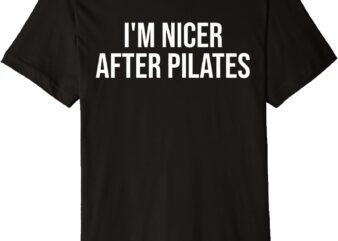 I’m Nicer After Pilates Funny Exercise Workout Premium T-Shirt