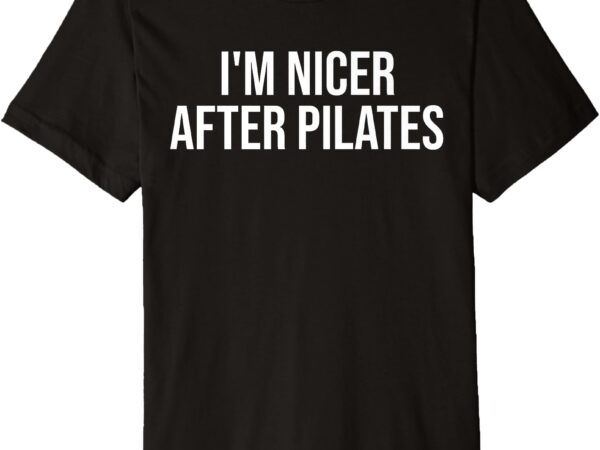 I’m nicer after pilates funny exercise workout premium t-shirt