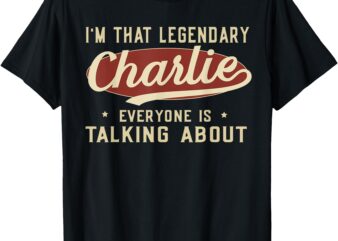 I’m That Legendary Charlie Everyone Is Talking About T-Shirt