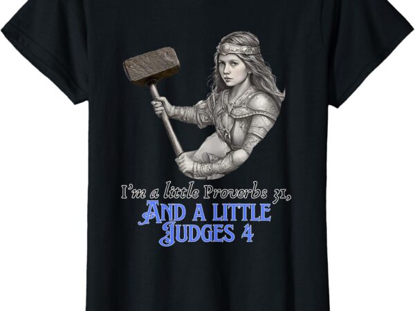 I’m a little proverbs 31 and a little judges 4 woman’s faith t-shirt