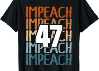 Impeach 47 Vintage Impeach Trump 47 Distressed Anti Trump T-Shirt