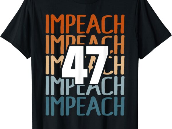 Impeach 47 vintage impeach trump 47 distressed anti trump t-shirt