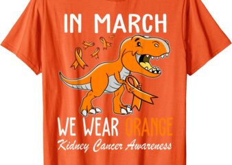 In March We Wear Orange Kidney Cancer Awareness Month T-Shirt