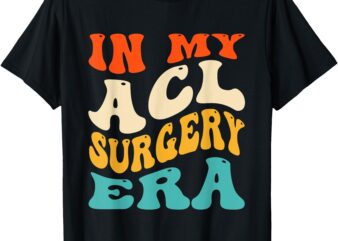 In My ACL Surgery Era Funny ACL Surgery Recovery Injury T-Shirt