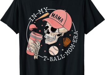 In My T-Ball Mom Era Skeleton Baseball Mother’s Day Womens T-Shirt