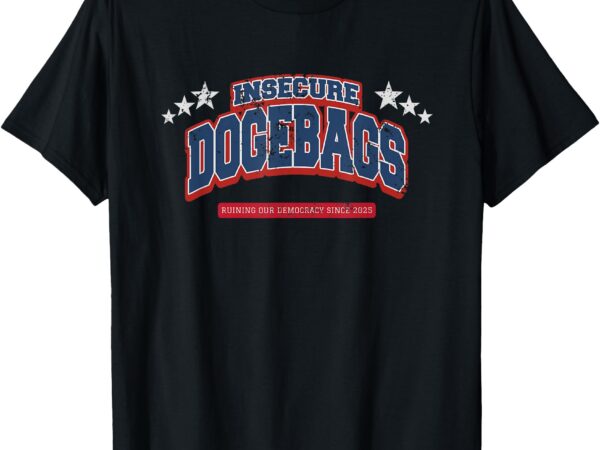 Insecure dogebags ruining our democracy anti doge trump t-shirt