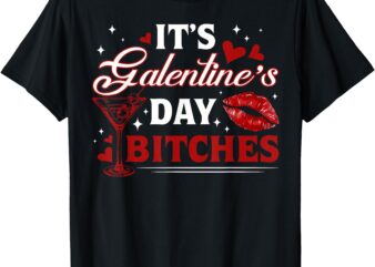 It’s Galentine’s Day Bitches Funny Valentine Girls Night Out T-Shirt