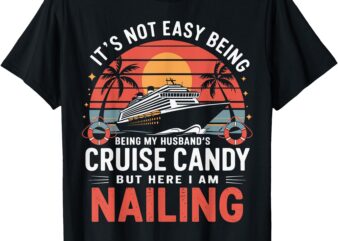 Its Not Easy Being My Husband’s Cruise Candy But Here I Am T-Shirt