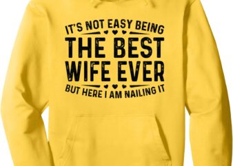 It’s Not Easy Being The Best Wife Ever Funny Wife Woman Cool Pullover Hoodie