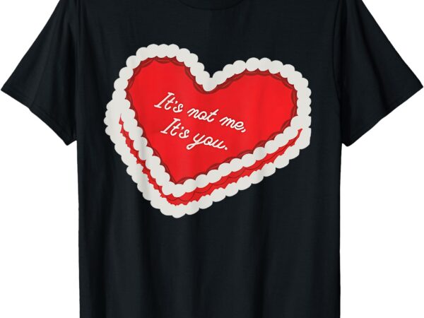 It’s not me, its you anti vday single aesthetic valentines t-shirt