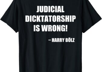 Judicial Dicktatorship Is Wrong! – Harry Bolz T-Shirt