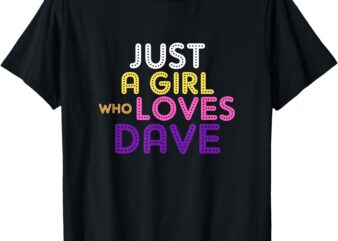 Just A Girl Who Loves Dave Funny Wife Girlfriend T-Shirt