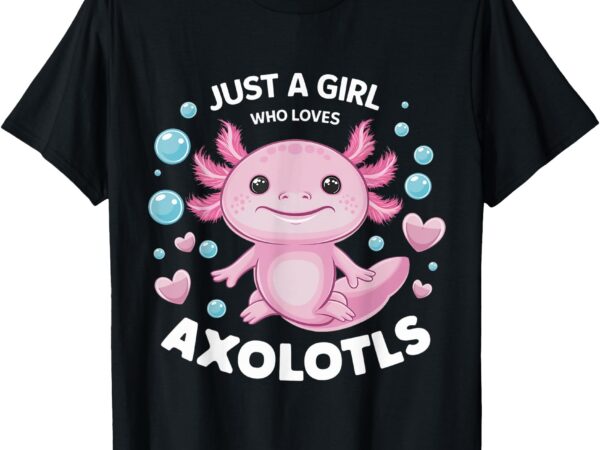 Just a girl who loves axolotls cute pink design t-shirt