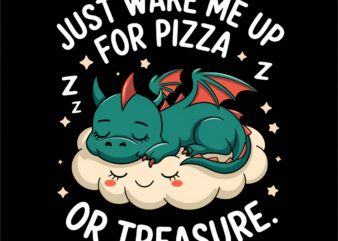 Just wake me up for pizza or treasure