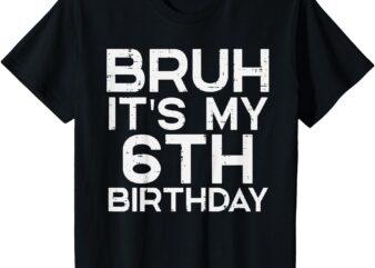 Kids Bruh Its My 6th Birthday 6 Year Old Bday Meme Boys Girls Kid T-Shirt