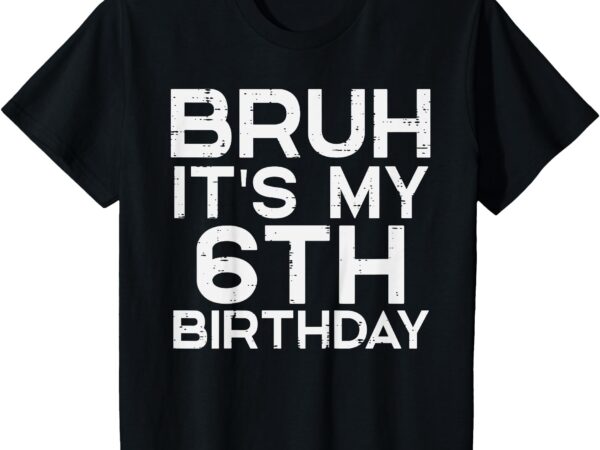 Kids bruh its my 6th birthday 6 year old bday meme boys girls kid t-shirt