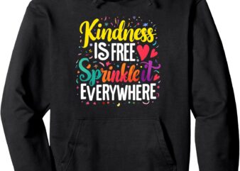 Kindness Is Free Sprinkle It Everywhere Kindness Apparel Pullover Hoodie