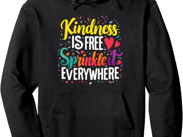 Kindness is free sprinkle it everywhere kindness apparel pullover hoodie t shirt vector art