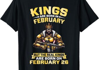 Kings Are Born In Feb But Real Kings Are Born On February 26 T-Shirt