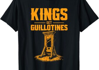 Kings Get Guillotines Funny T-Shirt