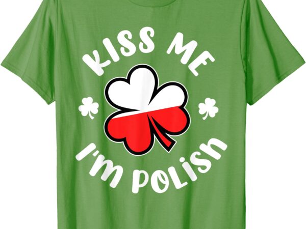 Kiss me i’m polish funny st. patrick’s day poland t-shirt