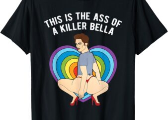 LGBT This Is The Ass of A Killer Bella Funny Gay Pride T-Shirt