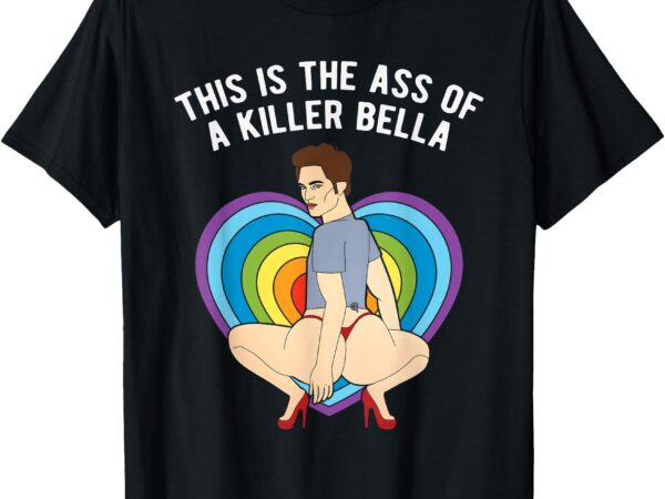 Lgbt this is the ass of a killer bella funny gay pride t-shirt