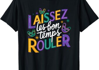 Laissez Les Bons Temps Rouler Let Good Times Roll Mardi Gras T-Shirt